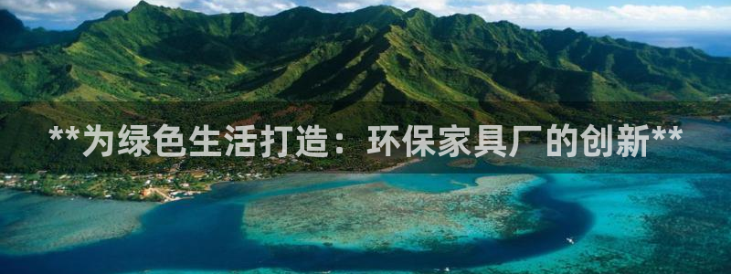 杏耀注册登录平台：**为绿色生活打造：环保家具厂的创新**