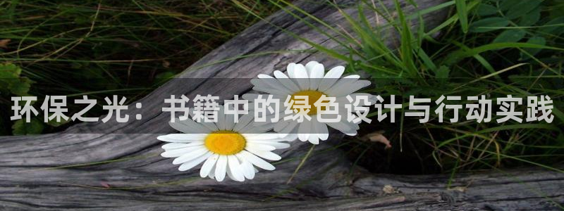 杏耀平台网站是什么：环保之光：书籍中的绿色设计与行动实践