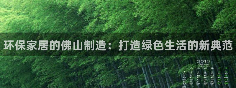 杏耀平台登陆官网：环保家居的佛山制造：打造绿色生活的新典范