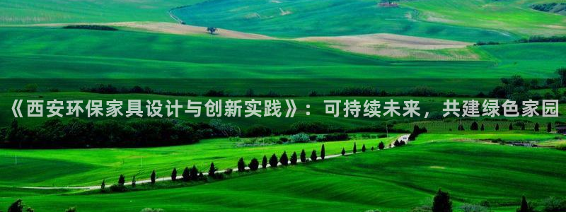 杏耀平台登录：《西安环保家具设计与创新实践》：可持续未来，共