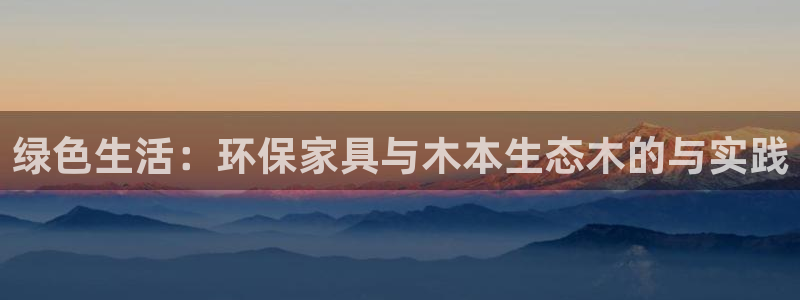 杏耀代理官网：绿色生活：环保家具与木本生态木的与实践