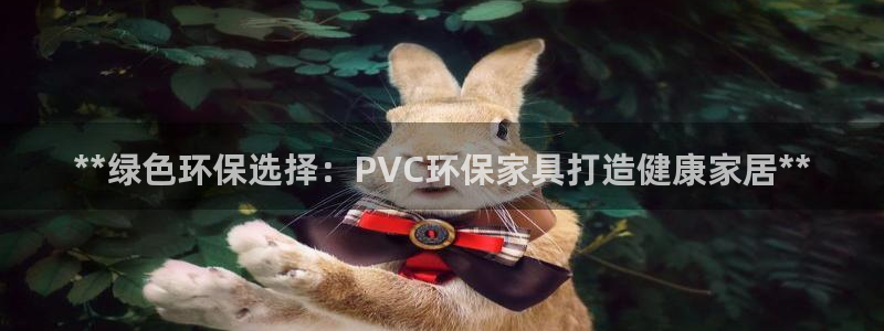 杏耀代理注册：**绿色环保选择：PVC环保家具打造健康家居*