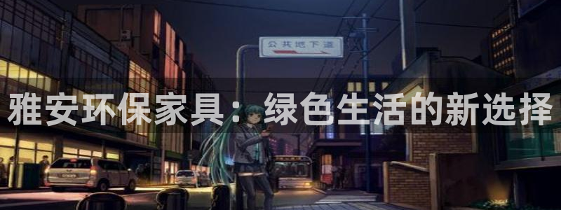 杏耀平台开户：雅安环保家具：绿色生活的新选择